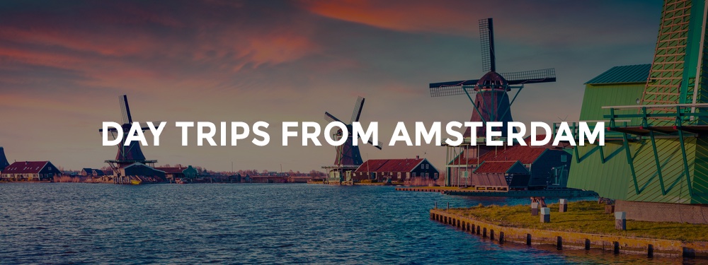 Best Day Trips from Amsterdam Road Trip Planner